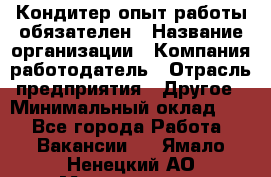 Кондитер-опыт работы обязателен › Название организации ­ Компания-работодатель › Отрасль предприятия ­ Другое › Минимальный оклад ­ 1 - Все города Работа » Вакансии   . Ямало-Ненецкий АО,Муравленко г.